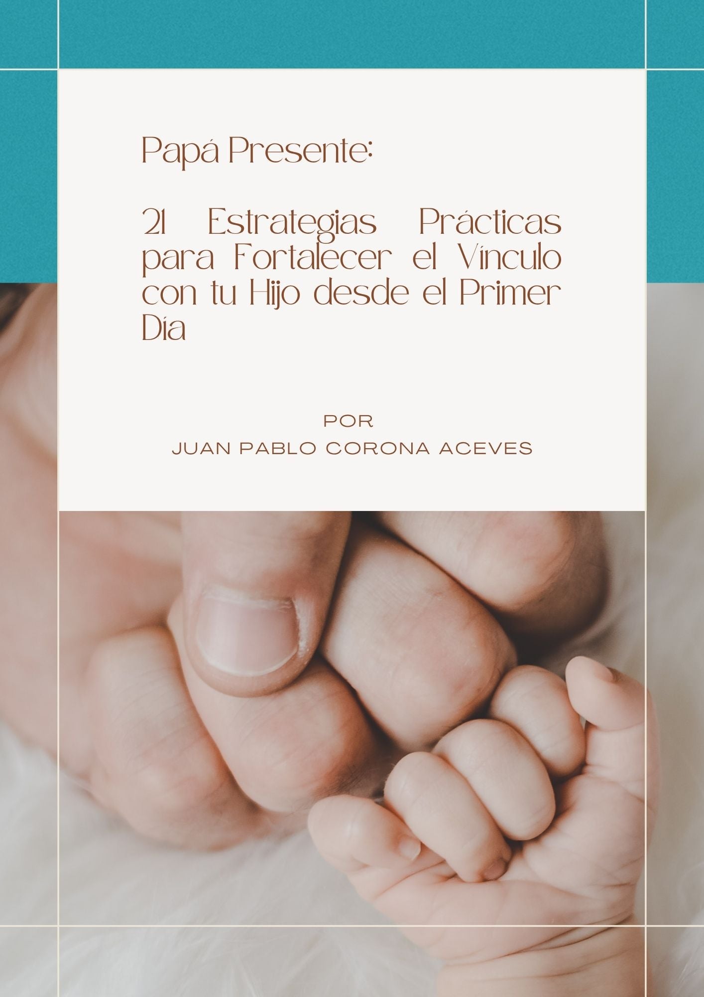 Papá Presente: 21 Estrategias Prácticas para Fortalecer el Vínculo con tu Hijo desde el Primer Día